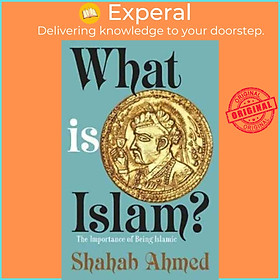 Sách - What Is Islam? - The Importance of Being Islamic by Shahab Ahmed (UK edition, paperback)