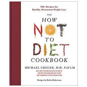 The How Not To Diet Cookbook: 100+ Recipes For Healthy, Permanent Weight Loss