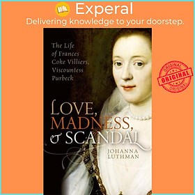 Sách - Love, Madness, and Scandal - The Life of Frances Coke Villiers, Viscou by Johanna Luthman (UK edition, paperback)