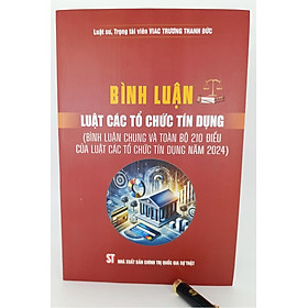 Bình luận Luật Các tổ chức tín dụng (Bình luận chung và toàn bộ 210 điều của Luật Các tổ chức tín dụng năm 2024)