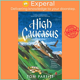 Sách - High Caucasus - A Mountain Quest in Russia's Haunted Hinterland by Tom Parfitt (UK edition, hardcover)