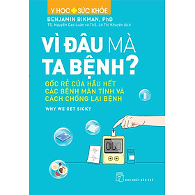 Sách Y học & Sức khỏe. Vì đâu mà ta bệnh? Gốc rễ của hầu hết các bệnh mãn tính và cách chống lại bệnh