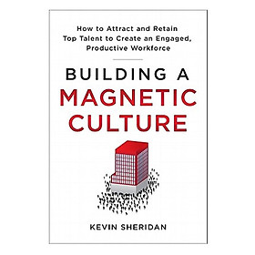 Hình ảnh sách Building A Magnetic Culture: How to Attract and Retain Top Talent to Create an Engaged, Productive Workforce