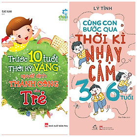 [Download Sách] Combo 2 sách cha mẹ nuôi dạy con: Trước 10 Tuổi – Thời Kì Vàng Quyết Định Thành Công Của Trẻ + Cùng con bước qua thời kỳ nhạy cảm 3 - 6 tuổi