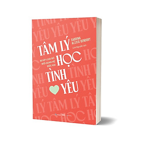 Tâm Lý Học Tình Yêu - Bí Kíp Loại Bỏ Mối Quan Hệ Độc Hại