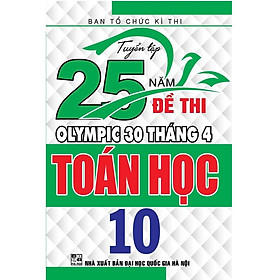 Sách Tuyển tập 25 năm đề thi olympic 30 tháng 4 toán học 10 - Hồng Ân