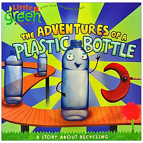 The Adventures of a Plastic Bottle: A Story about Recycling (Little Green Books)