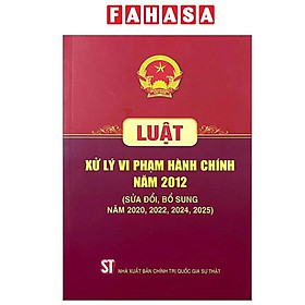Luật Xử Lý Vi Phạm Hành Chính Năm 2012 (Sửa Đổi, Bổ Sung Năm 2020, 2022, 2024, 2025) - 2012