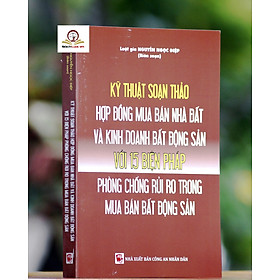 Kỹ thuật soạn thảo hợp đồng mua bán nhà, đất và kinh doanh bất động sản với 15 biện pháp phòng chống rủi ro trong mua bán bất động sản