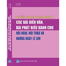 [Download Sách] Tuyển chọn, tham khảo các bài diễn văn, bài phát biểu dành cho hội nghị, hội thảo và những ngày lễ lớn