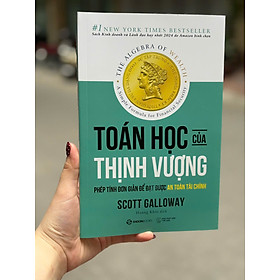 TOÁN HỌC CỦA THỊNH VƯỢNG: CÔNG THỨC THỰC TẾ CHO SỰ TỰ DO TÀI CHÍNH - Scott Galloway - Saigonbooks