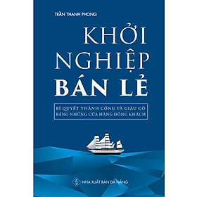 [Download Sách] Khởi Nghiệp Bán Lẻ - Bí Quyết Thành Công Và Giàu Có Bằng Những Cửa Hàng Đông Khách - Công Thức Kinh Doanh Và Quản Lý Cửa Hàng Hiệu Quả