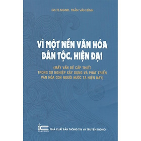 Vì Một Nền Văn Hóa Dân Tộc, Hiện Đại (Mấy Vấn Đề Cấp Thiết Trong Sự Nghiệp Xây Dựng Và Phát Triển Văn Hóa Con Người Nước Ta Hiện Nay)