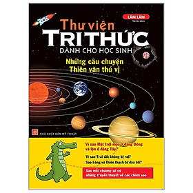 Thư Viện Tri Thức Dành Cho Học Sinh - Những Câu Chuyện Thiên Văn Thú Vị