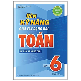 Hình ảnh Rèn Kỹ Năng Giải Các Dạng Bài Toán (Cơ Bản Và Nâng Cao) Lớp 6 - Tập 1