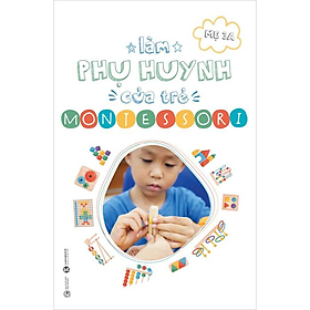 Làm Phụ Huynh Của Trẻ Montessori - Mẹ 3A (Nguyễn Hoàng Kim Thảo) - (bìa mềm)