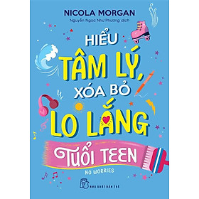 Hiểu Tâm Lý, Xóa Bỏ Lo Lắng Tuổi Teen