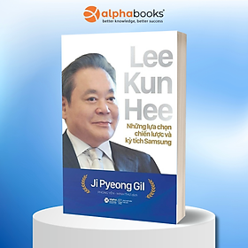 Lee Kun Hee - Những Lựa Chọn Chiến Lược Và Kỳ Tích Samsung