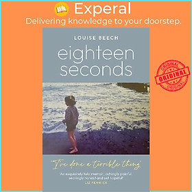 Sách - Eighteen Seconds : A shocking and gripping memoir of horror, forgiveness  by Louise Beech (UK edition, paperback)