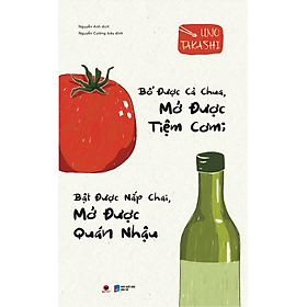 Sách Bổ Được Cà Chua, Mở Được Tiệm Cơm; Bật Được Nắp Chai, Mở Được Quán Nhậu (Tái Bản)
