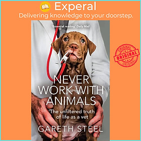 Sách - Never Work with Animals - The Unfiltered Truth of Life as a Vet by Gareth Steel (UK edition, paperback)