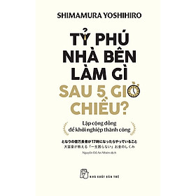 TỶ PHÚ NHÀ BÊN LÀM GÌ SAU 5 GIỜ CHIỀU? - Shimamura Yoshihiro - Nguyễn Đỗ An Nhiên dịch – NXB Trẻ - 