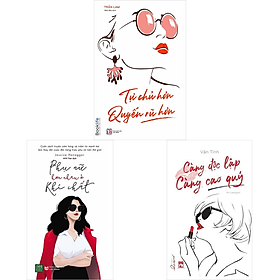 Combo Phụ Nữ Hơn Nhau Ở Khí Chất + Tự Chủ Hơn Quyến Rũ Hơn + Càng Độc Lập Càng Cao Quý