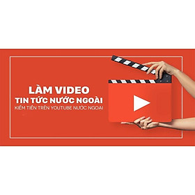 Khóa học DỰNG PHIM - Làm video tin tức nước ngoài kiếm tiền trên youtube ngoại UNICA.VN