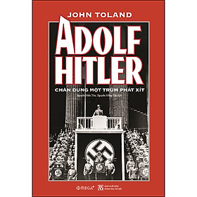 Adolf Hitler - Chân Dung Một Trùm Phát Xít  (Tái bản)
