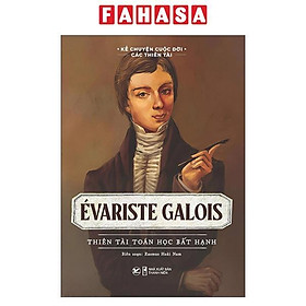 Kể Chuyện Cuộc Đời Các Thiên Tài: Evariste Galois - Thiên Tài Toán Học Bất Hạnh - nxb thanh nien