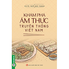 Khám Phá Ẩm Thực Truyền Thống Việt Nam (Tái bản 2024) - GS.TS. Ngô Đức Thịnh