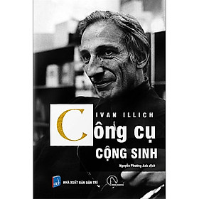 Công Cụ Cộng Sinh - Ivan Illich - Nguyễn Phương Anh dịch - (bìa mềm)