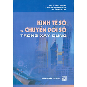 Kinh Tế Số Và Chuyển Đổi Số Trong Xây Dựng -PGS. TS. Bùi Mạnh Hùng, TS. Nguyễn Thị Thanh Huyền, ThS. Bùi Quang Linh - 