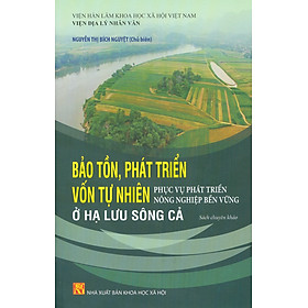 Bảo Tồn, Phát Triển Vốn Tự Nhiên Phục Vụ Phát Triển Nông Nghiệp Bền Vững Ở Hạ Lưu Sông Cả (Sách Chuyên Khảo) - Lưu Hạc