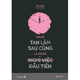 Người Tan Làm Sau Cùng Là Người Nghỉ Việc Đầu Tiên