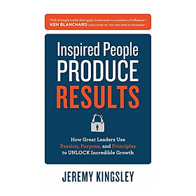 Hình ảnh sách Inspired People Produce Results: How Great Leaders Use Passion, Purpose and Principles to Unlock Incredible Growth