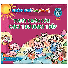 Rèn Luyện Kỹ Năng Ngôn Ngữ Cho Trẻ - Ngôn Ngữ Thật Thú Vị - Tuyệt Chiêu Của Cao Thủ Giao Tiếp