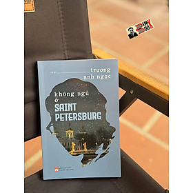 KHÔNG NGỦ Ở SAINT PETERSBURG – Trương Anh Ngọc – NXB Phụ Nữ Việt Nam
