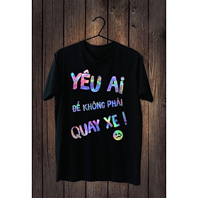 Áo Thun Nữ Phản Quang 7 Màu In  Chữ Yêu Ai Để Khỏi Quay Xe, Áo Uninsex, Size rộng,  Size lớn, Size Nhỏ, Tay ngắn, Cổ Tròn, Áo nữ size lớn, Có Áo Thun Size 2XL, 3XL, 4XL, XXL, XXXL, XXXXL