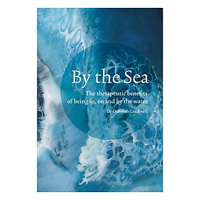 [Download Sách] By the Sea: The therapeutic benefits of being in, on and by the water