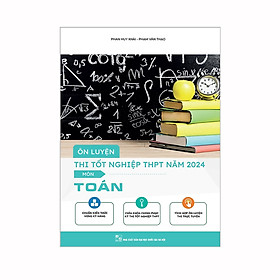 Ôn luyện thi tốt nghiệp THPT năm 2024 - Môn Toán