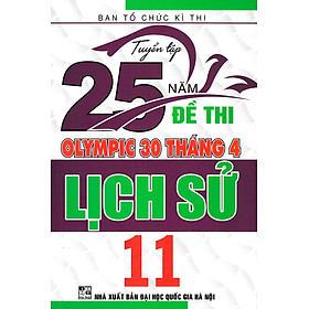 [Download Sách] TUYỂN TẬP 25 NĂM ĐỀ THI OLYMPIC 30 THÁNG 4 LỊCH SỬ 11