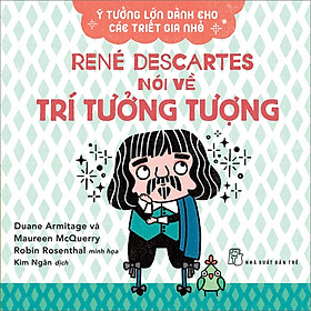 Hình ảnh sách Ý Tưởng Lớn Dành Cho Các Triết Gia Nhỏ - Rene Descartes Nói Về Trí Tưởng Tượng