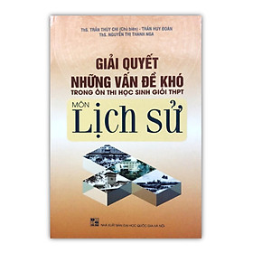 Hình ảnh Sách - Giải quyết những vấn đề khó trong ôn thi học sinh giỏi THPT môn Lịch Sử