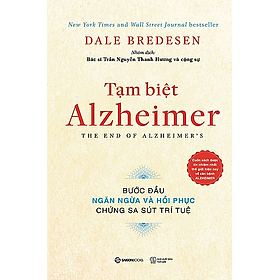 Tạm biệt Alzheimer: Bước đầu ngăn ngừa và phục hồi chứng sa sút trí tuệ (The End of Alzheimer's Program: The First Protocol to Enhance Cognition and Reverse Decline at Any Age) - Tác giả: Dale E. Bredesen - Dale Merrill