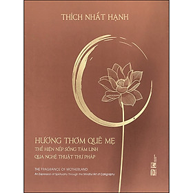 [Download Sách] Hương Thơm Quê Mẹ - Thể Hiện Nếp Sống Tâm Linh Qua Nghệ Thuật Thư Pháp (Thiền Sư Thích Nhất Hạnh)(Bìa Cứng)