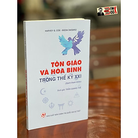 TÔN GIÁO VÀ HÒA BÌNH TRONG THẾ KÝ XXI - Harvey G.Cox – Ikeda Daisaku - NXB Chính trị Quốc gia Sự thật 