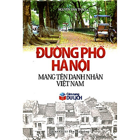 Sách Đường Phố Hà Nội Mang Tên Danh Nhân Việt Nam (Cẩm Nang Du Lịch)
