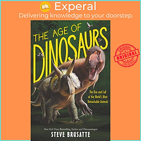Sách - The Age of Dinosaurs: The Rise and Fall of the World’s Most Remarkable Animals by Steve Brusatte (hardcover)