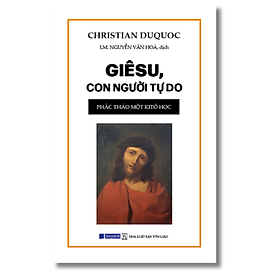 GIÊSU, CON NGƯỜI TỰ DO - Phác Thảo Một Kitô Học